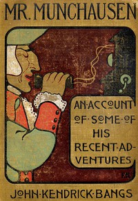 Mr. Munchausen <br />Being a True Account of Some of the Recent Adventures beyond the Styx of the L by John Kendrick Bangs (you can read anyone .TXT) 📕 - American Library Books 📚 Read (28910) Books Online Free